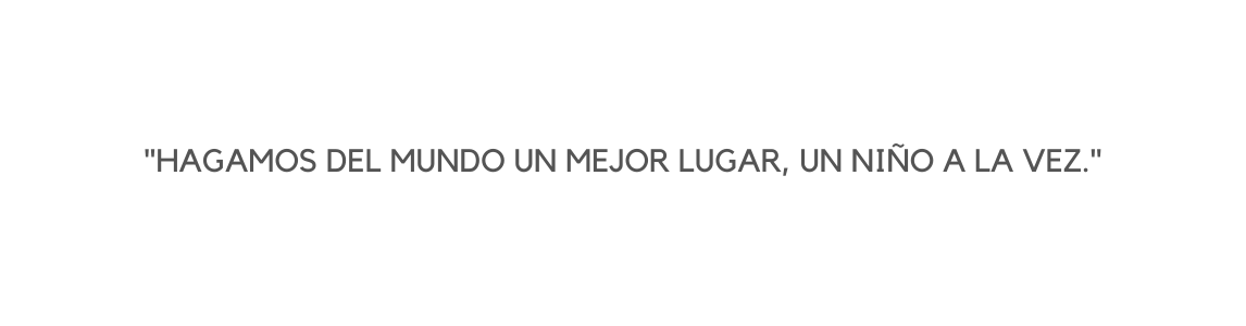 Hagamos del mundo un mejor lugar un niño a la ve z